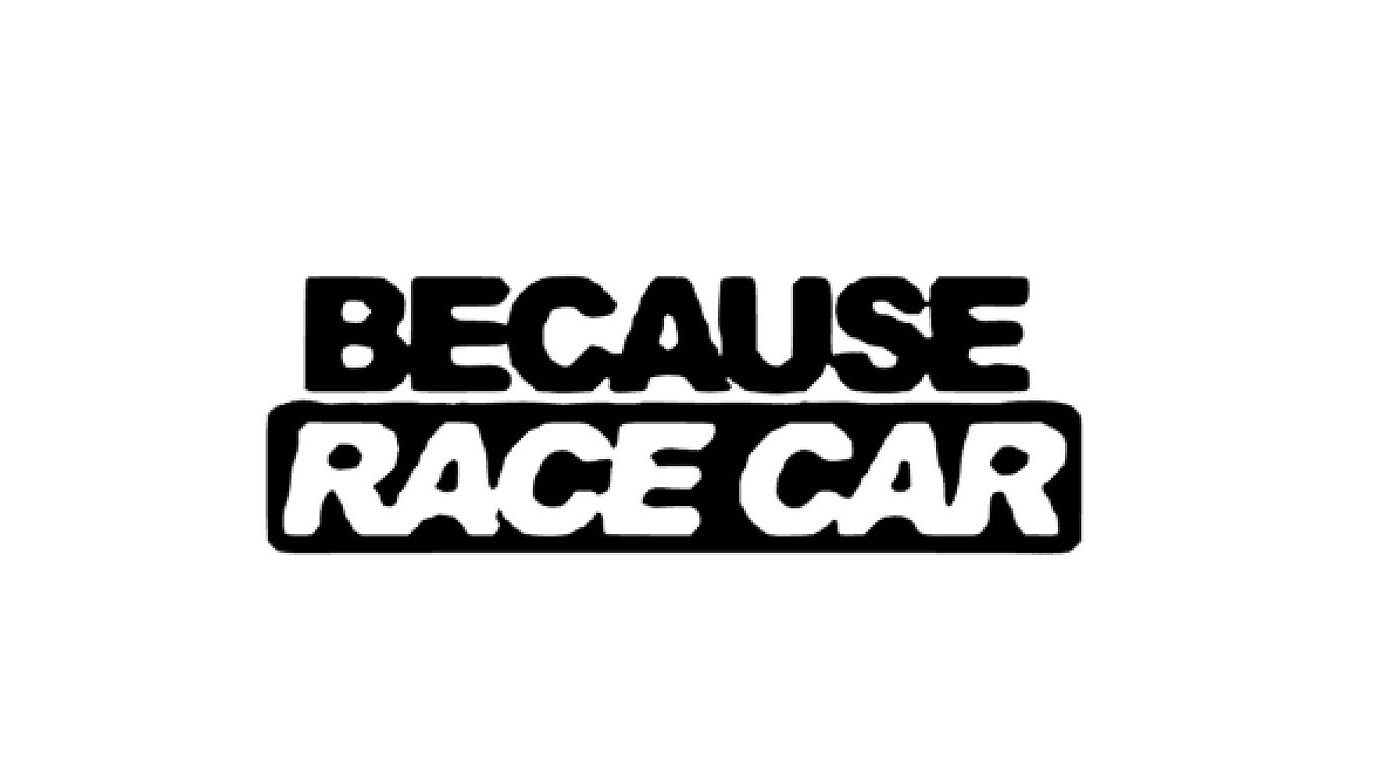 Because race car