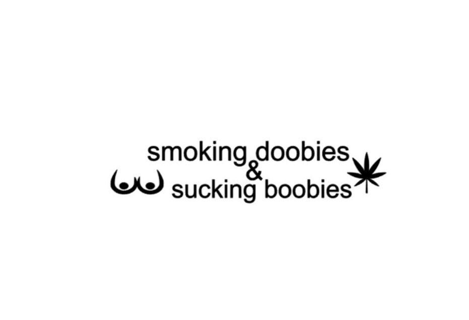 Smoking doobies & sucking boobies