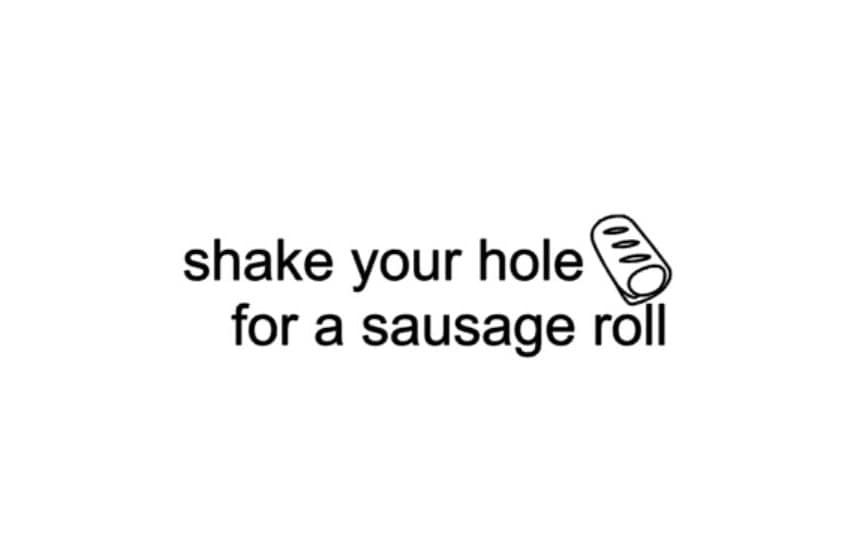 Shake your hole for a sausage roll